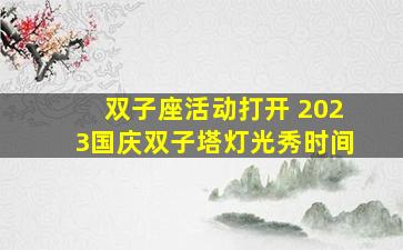 双子座活动打开 2023国庆双子塔灯光秀时间